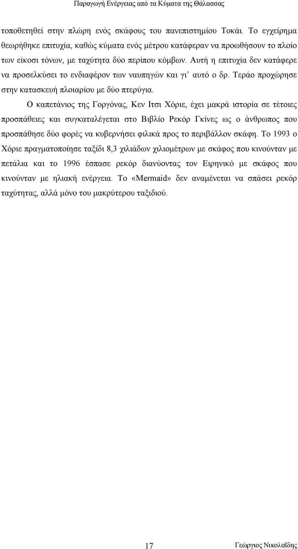 Αυτή η επιτυχία δεν κατάφερε να προσελκύσει το ενδιαφέρον των ναυπηγών και γι αυτό ο δρ. Τεράο προχώρησε στην κατασκευή πλοιαρίου με δύο πτερύγια.