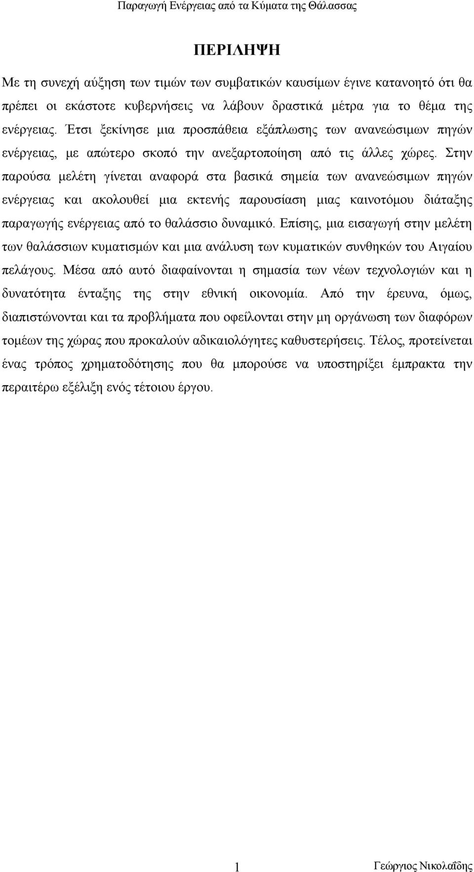 Στην παρούσα μελέτη γίνεται αναφορά στα βασικά σημεία των ανανεώσιμων πηγών ενέργειας και ακολουθεί μια εκτενής παρουσίαση μιας καινοτόμου διάταξης παραγωγής ενέργειας από το θαλάσσιο δυναμικό.