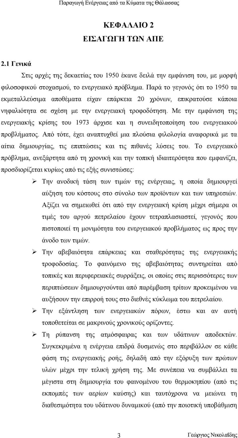 Με την εμφάνιση της ενεργειακής κρίσης του 1973 άρχισε και η συνειδητοποίηση του ενεργειακού προβλήματος.