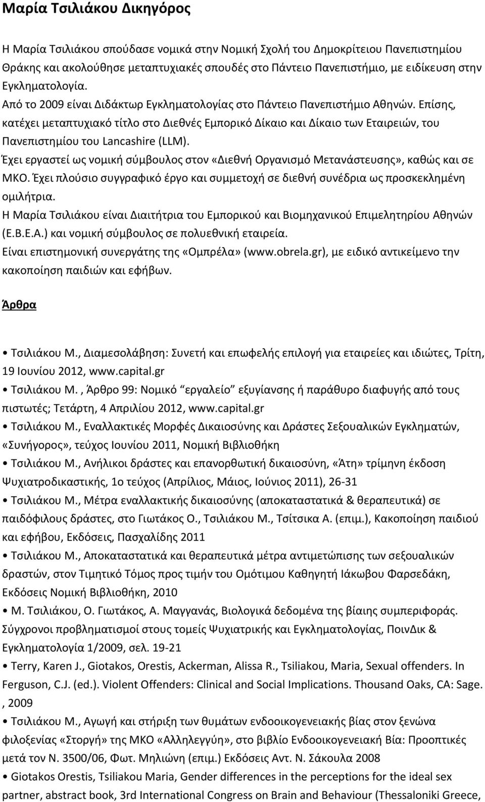 Επίσης, κατέχει μεταπτυχιακό τίτλο στο Διεθνές Εμπορικό Δίκαιο και Δίκαιο των Εταιρειών, του Πανεπιστημίου του Lancashire (LLM).