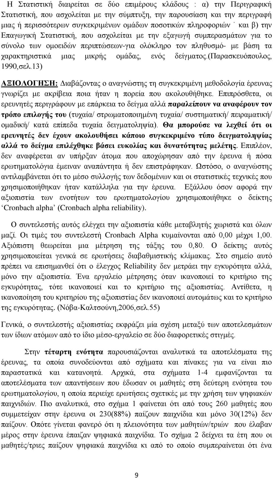 ομάδας, ενός δείγματος.(παρασκευόπουλος, 1990,σελ.13) ΑΞΙΟΛΟΓΗΣΗ: Διαβάζοντας ο αναγνώστης τη συγκεκριμένη μεθοδολογία έρευνας γνωρίζει με ακρίβεια ποια ήταν η πορεία που ακολουθήθηκε.