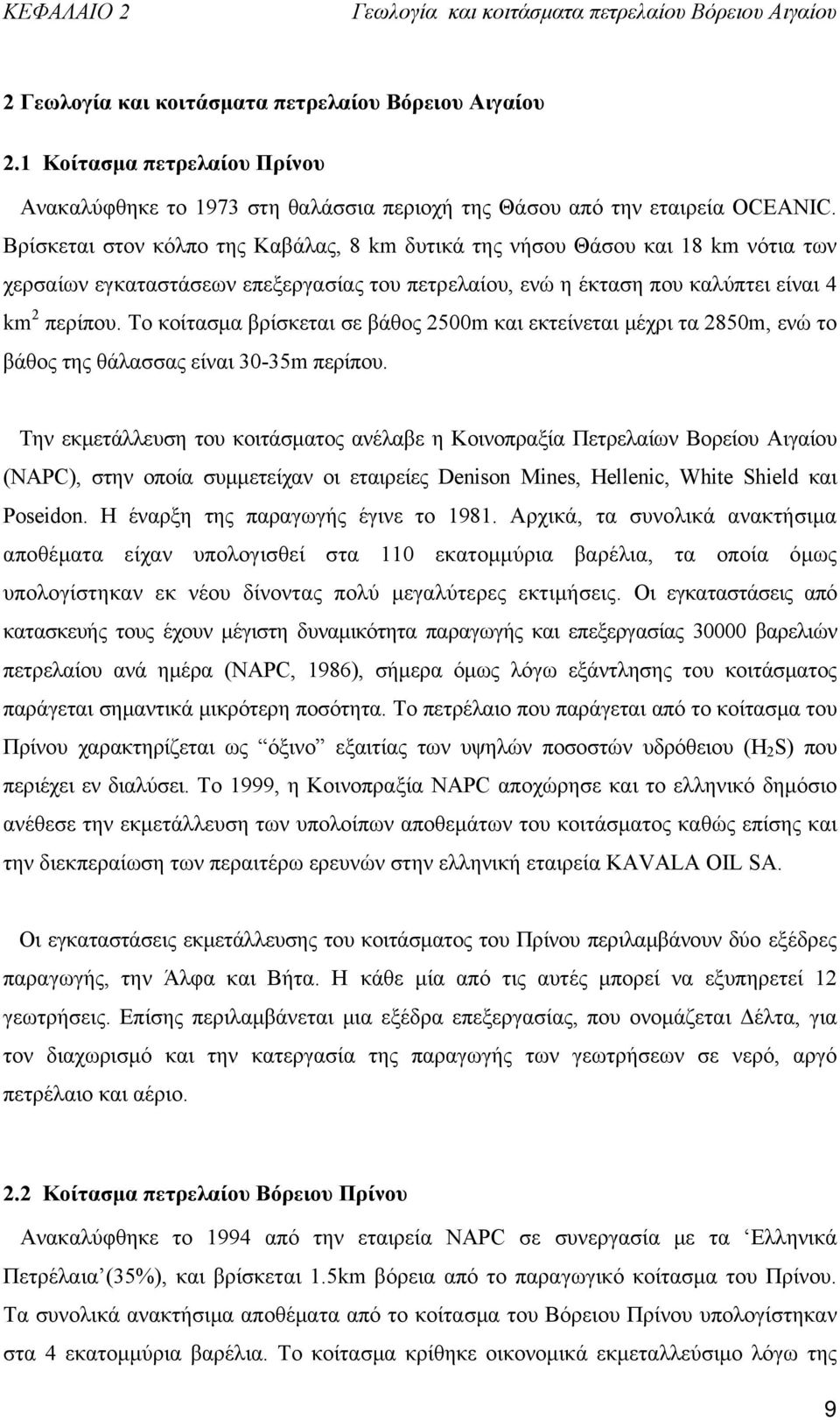 Βρίσκεται στον κόλπο της Καβάλας, 8 km δυτικά της νήσου Θάσου και 18 km νότια των χερσαίων εγκαταστάσεων επεξεργασίας του πετρελαίου, ενώ η έκταση που καλύπτει είναι 4 km 2 περίπου.