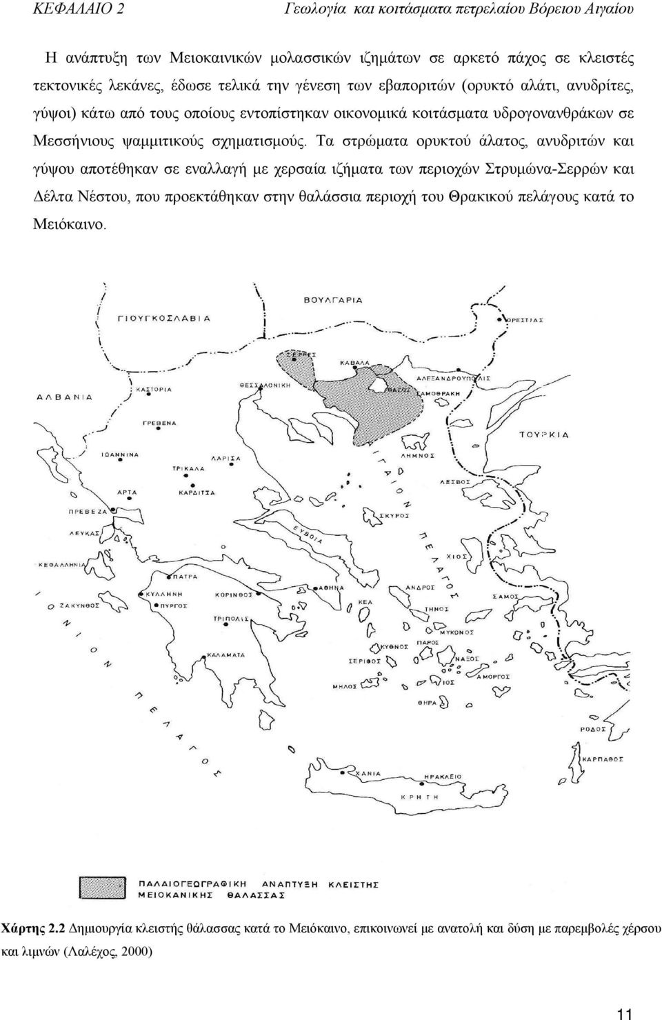 Τα στρώματα ορυκτού άλατος, ανυδριτών και γύψου αποτέθηκαν σε εναλλαγή με χερσαία ιζήματα των περιοχών Στρυμώνα-Σερρών και Δέλτα Νέστου, που προεκτάθηκαν στην θαλάσσια περιοχή