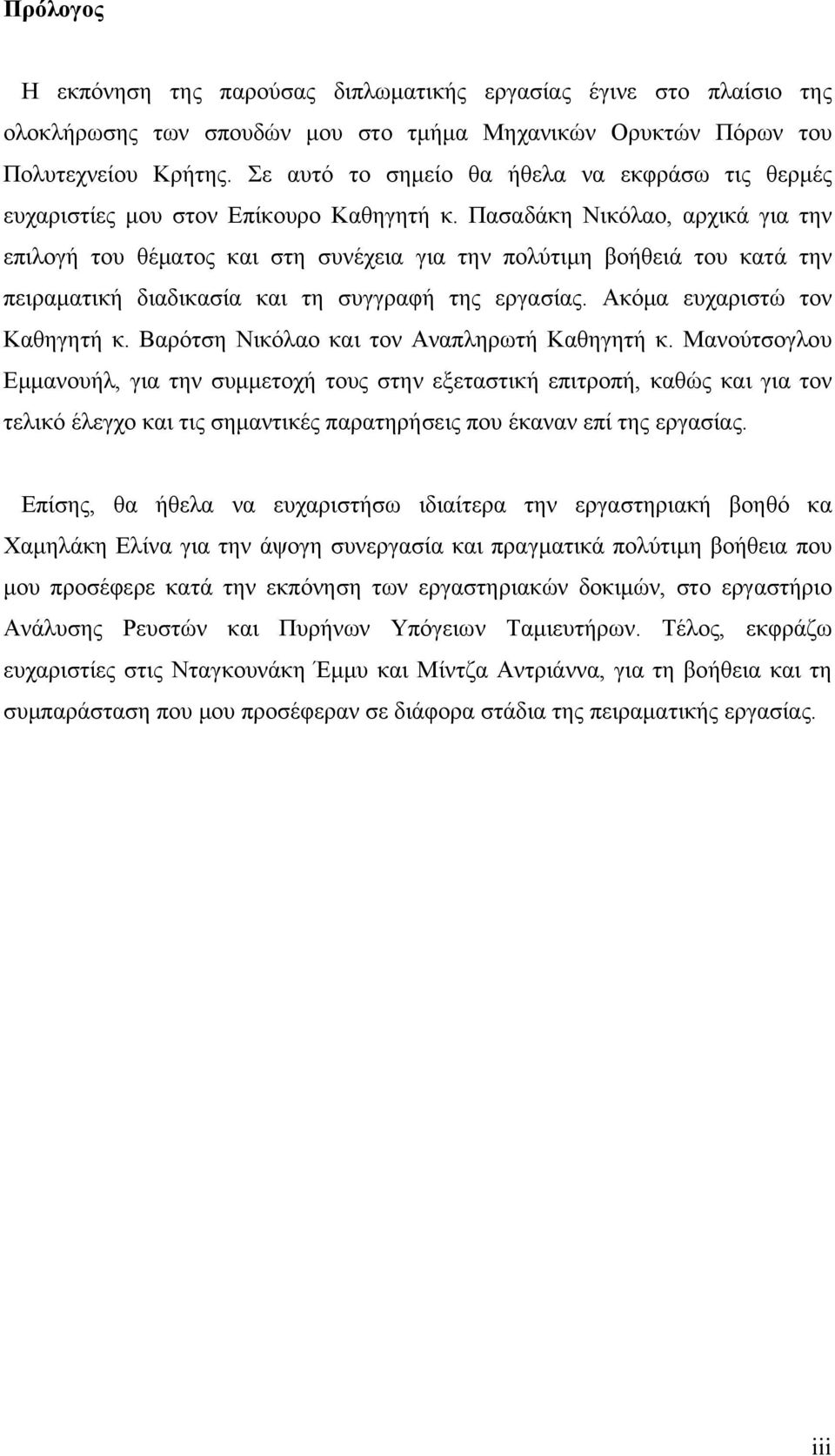 Πασαδάκη Νικόλαο, αρχικά για την επιλογή του θέματος και στη συνέχεια για την πολύτιμη βοήθειά του κατά την πειραματική διαδικασία και τη συγγραφή της εργασίας. Ακόμα ευχαριστώ τον Καθηγητή κ.