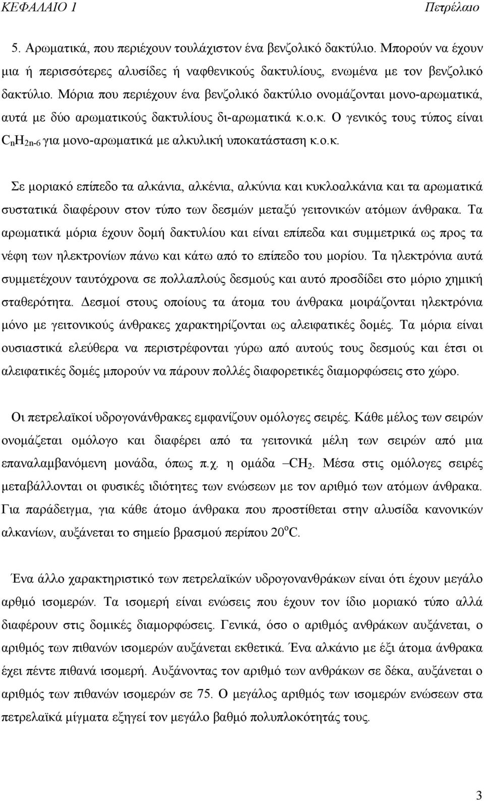 ο.κ. Σε μοριακό επίπεδο τα αλκάνια, αλκένια, αλκύνια και κυκλοαλκάνια και τα αρωματικά συστατικά διαφέρουν στον τύπο των δεσμών μεταξύ γειτονικών ατόμων άνθρακα.