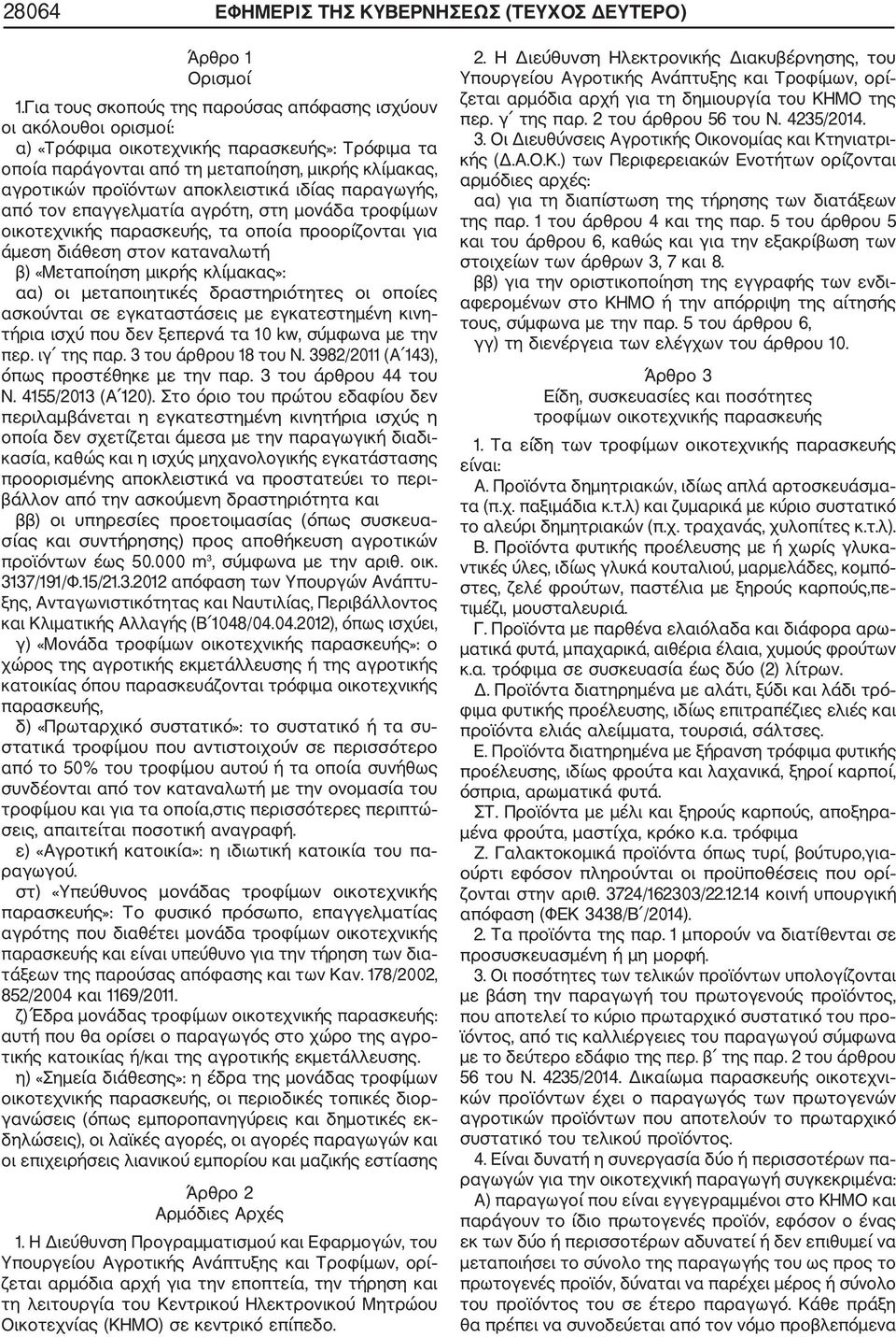 αποκλειστικά ιδίας παραγωγής, από τον επαγγελματία αγρότη, στη μονάδα τροφίμων οικοτεχνικής παρασκευής, τα οποία προορίζονται για άμεση διάθεση στον καταναλωτή β) «Μεταποίηση μικρής κλίμακας»: αα) οι