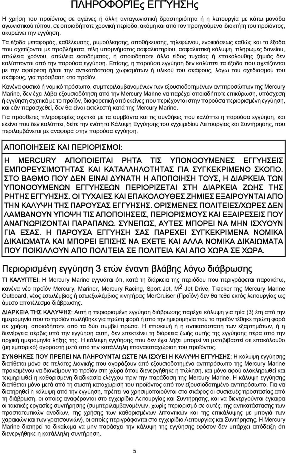 Τα έξοδα μεταφοράς, καθέλκυσης, ρυμούλκησης, αποθήκευσης, τηλεφώνου, ενοικιάσεως καθώς και τα έξοδα που σχετίζονται με προβλήματα, τέλη υπομνήματος ασφαλιστηρίου, ασφαλιστική κάλυψη, πληρωμές