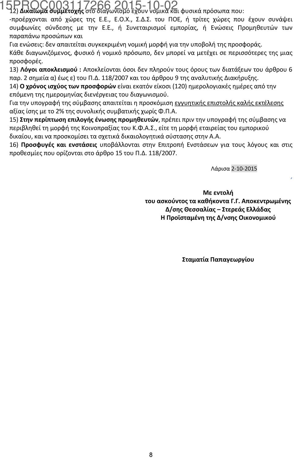 Κάθε διαγωνιζόμενος, φυσικό ή νομικό πρόσωπο, δεν μπορεί να μετέχει σε περισσότερες της μιας προσφορές. 13) Λόγοι αποκλεισμού : Αποκλείονται όσοι δεν πληρούν τους όρους των διατάξεων του άρθρου 6 παρ.