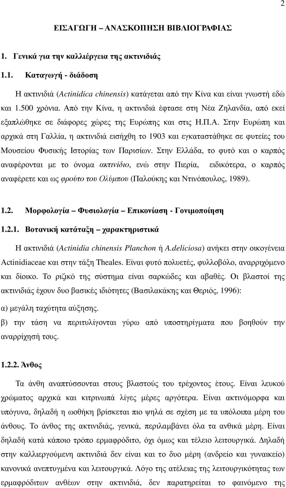 Στην Ελλάδα, το φυτό και ο καρπός αναφέρονται µε το όνοµα ακτινίδιο, ενώ στην Πιερία, ειδικότερα, ο καρπός αναφέρετε και ως φρούτο του Ολύµπου (Παλούκης και Ντινόπουλος, 1989). 1.2.