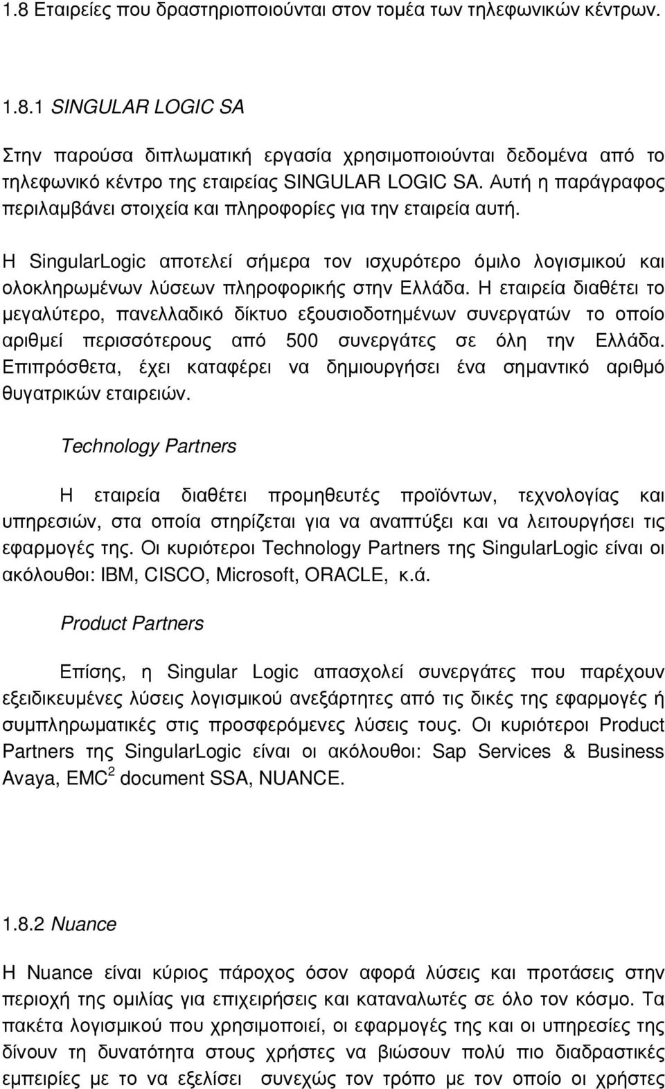 Η εταιρεία διαθέτει το µεγαλύτερο, πανελλαδικό δίκτυο εξουσιοδοτηµένων συνεργατών το οποίο αριθµεί περισσότερους από 500 συνεργάτες σε όλη την Ελλάδα.