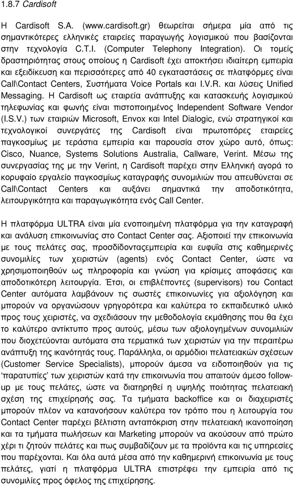 Οι τοµείς δραστηριότητας στους οποίους η Cardisoft έχει αποκτήσει ιδιαίτερη εµπειρία και εξειδίκευση και περισσότερες από 40 εγκαταστάσεις σε πλατφόρµες είναι Call\Contact Centers, Συστήµατα Voice