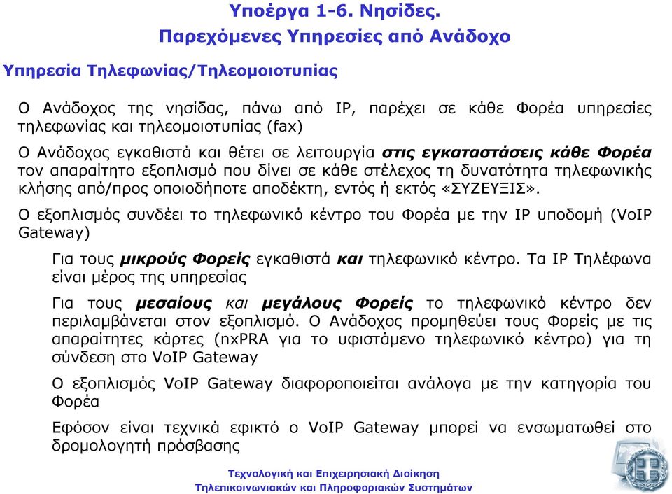 και θέτει σε λειτουργία στις εγκαταστάσεις κάθε Φορέα τον απαραίτητο εξοπλισµό που δίνει σε κάθε στέλεχος τη δυνατότητα τηλεφωνικής κλήσης από/προς οποιοδήποτε αποδέκτη, εντός ή εκτός «ΣΥΖΕΥΞΙΣ».