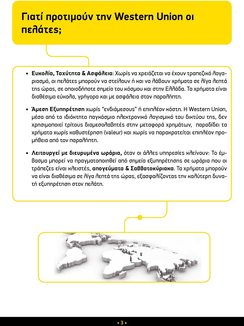 Η Western Union, μέσα από το ιδιόκτητο παγκόσμιο ηλεκτρονικό λογισμικό του δικτύου της, δεν χρησιμοποιεί τρίτους διαμεσολαβητές στην μεταφορά χρημάτων, παραδίδει τα χρήματα χωρίς καθυστέρηση (valeur)