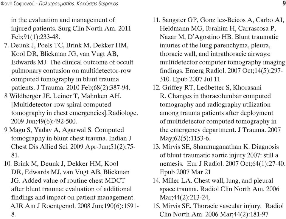 [Multidetector-row spiral computed tomography in chest emergencies].radiologe. 2009 Jun;49(6):492-500. 9 Magu S, Yadav A, Agarwal S. Computed tomography in blunt chest trauma.