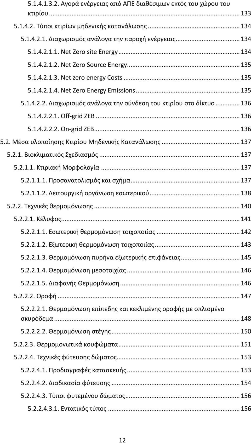 .. 136 5.1.4.2.2.1. Off-grid ZEB... 136 5.1.4.2.2.2. On-grid ZEB... 136 5.2. Μέσα υλοποίησης Κτιρίου Μηδενικής Κατανάλωσης... 137 5.2.1. Βιοκλιματικός Σχεδιασμός... 137 5.2.1.1. Κτιριακή Μορφολογία.