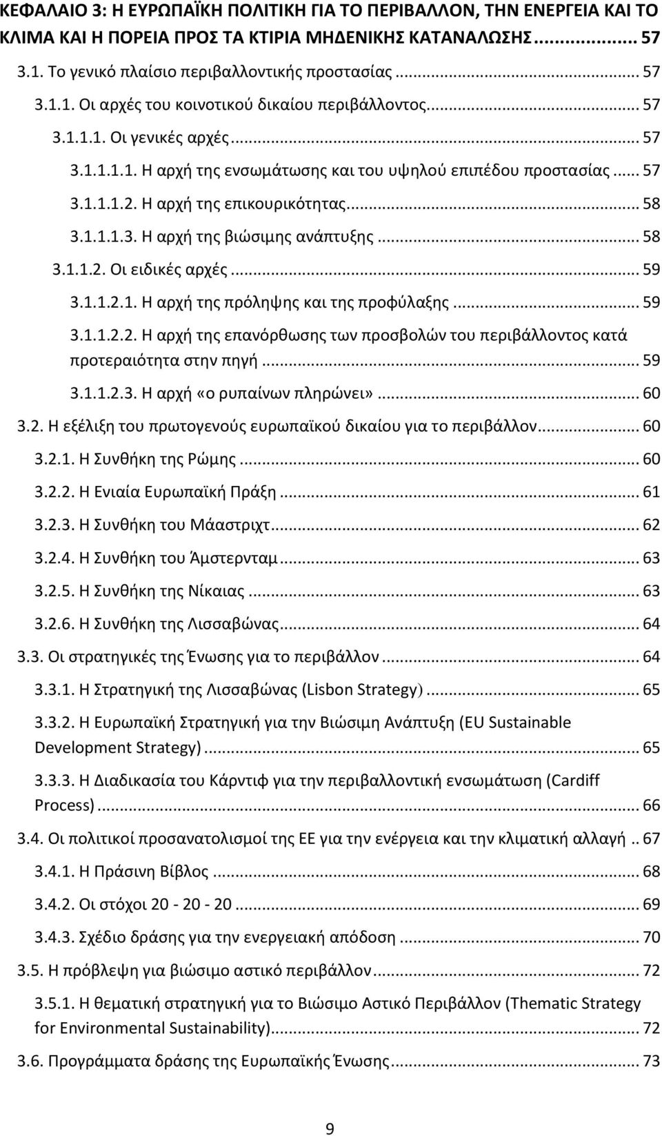 .. 58 3.1.1.2. Οι ειδικές αρχές... 59 3.1.1.2.1. Η αρχή της πρόληψης και της προφύλαξης... 59 3.1.1.2.2. Η αρχή της επανόρθωσης των προσβολών του περιβάλλοντος κατά προτεραιότητα στην πηγή... 59 3.1.1.2.3. Η αρχή «ο ρυπαίνων πληρώνει».