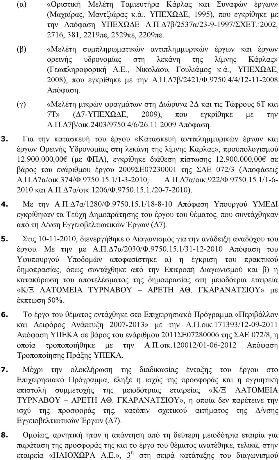 Π.Δ7β/2421/Φ.9750.4/4/12-11-2008 Απόφαση. «Μελέτη μικρών φραγμάτων στη Διώρυγα 2Δ και τις Τάφρους 6Τ και 7Τ» (Δ7-ΥΠΕΧΩΔΕ, 2009), που εγκρίθηκε με την Α.Π.Δ7β/οικ.2403/9750.4/6/26.11.2009 Απόφαση. 3.