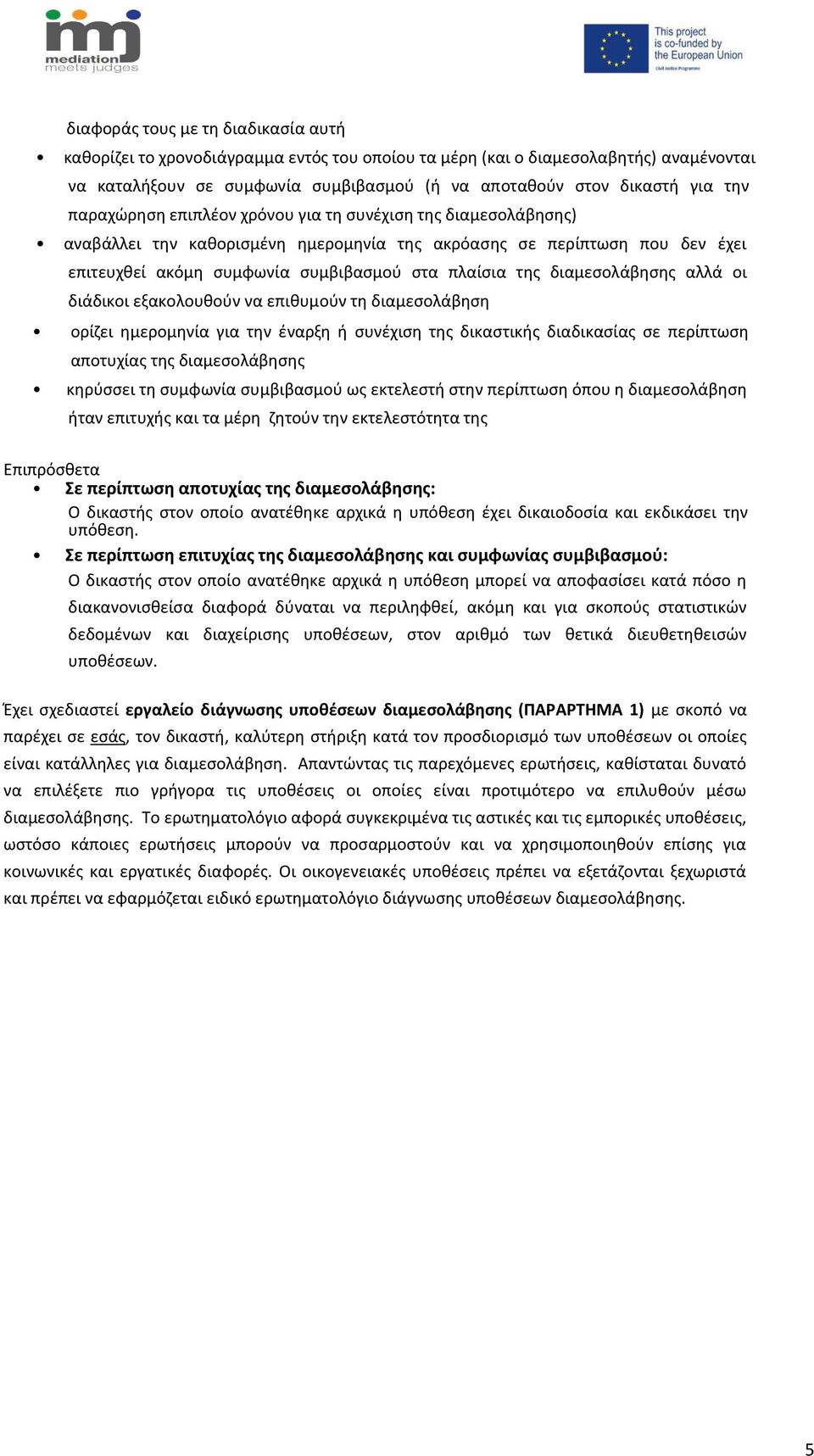 διαμεσολάβησης αλλά οι διάδικοι εξακολουθούν να επιθυμούν τη διαμεσολάβηση ορίζει ημερομηνία για την έναρξη ή συνέχιση της δικαστικής διαδικασίας σε περίπτωση αποτυχίας της διαμεσολάβησης κηρύσσει τη