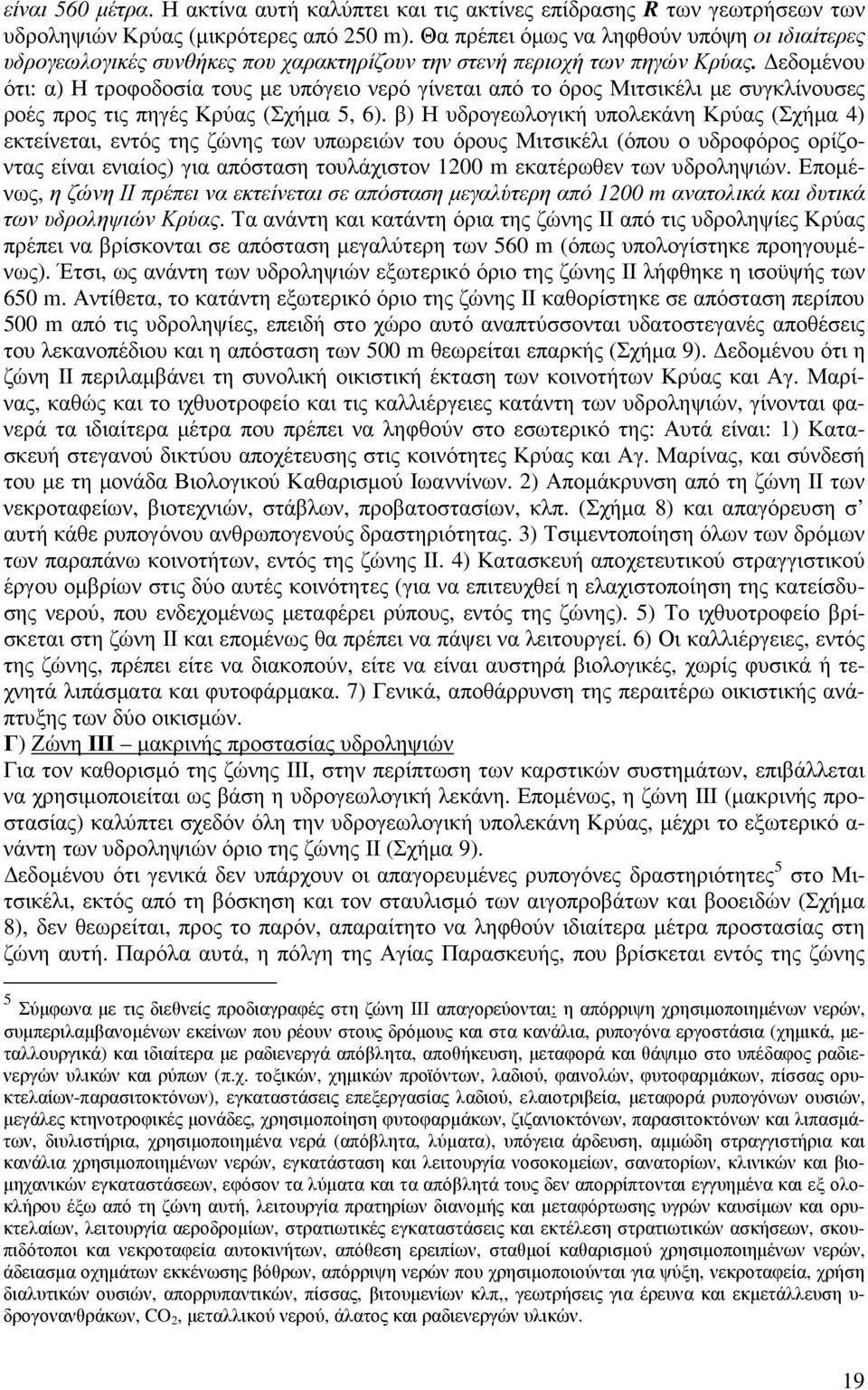 εδοµένου ότι: α) Η τροφοδοσία τους µε υπόγειο νερό γίνεται από το όρος Μιτσικέλι µε συγκλίνουσες ροές προς τις πηγές Κρύας (Σχήµα 5, 6).