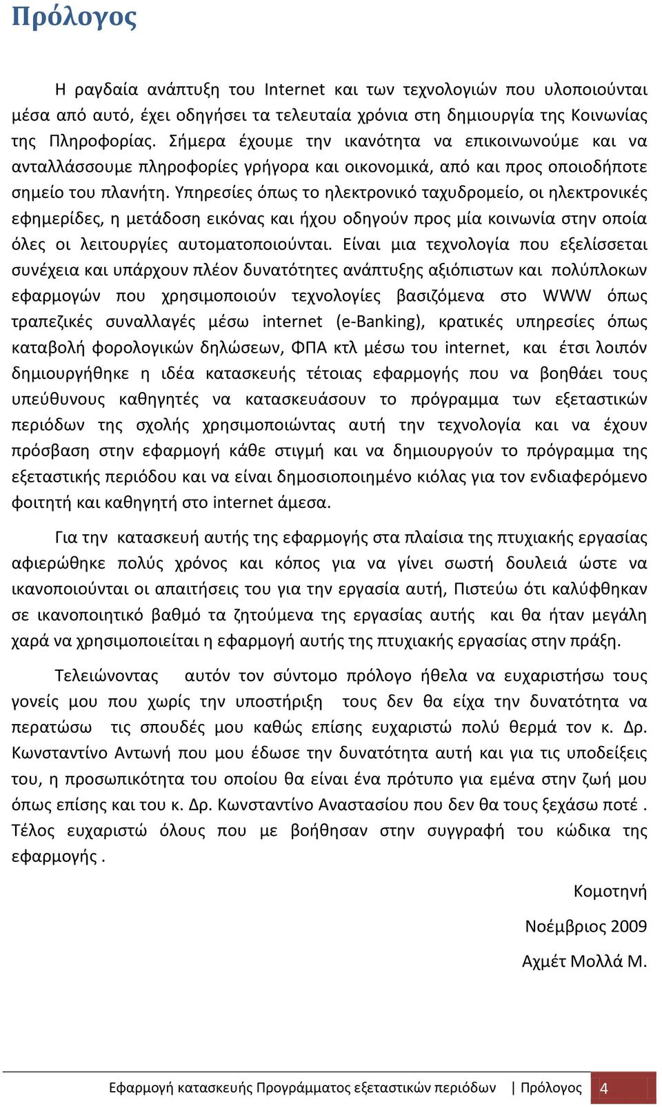 Υπηρεσίες όπως το ηλεκτρονικό ταχυδρομείο, οι ηλεκτρονικές εφημερίδες, η μετάδοση εικόνας και ήχου οδηγούν προς μία κοινωνία στην οποία όλες οι λειτουργίες αυτοματοποιούνται.