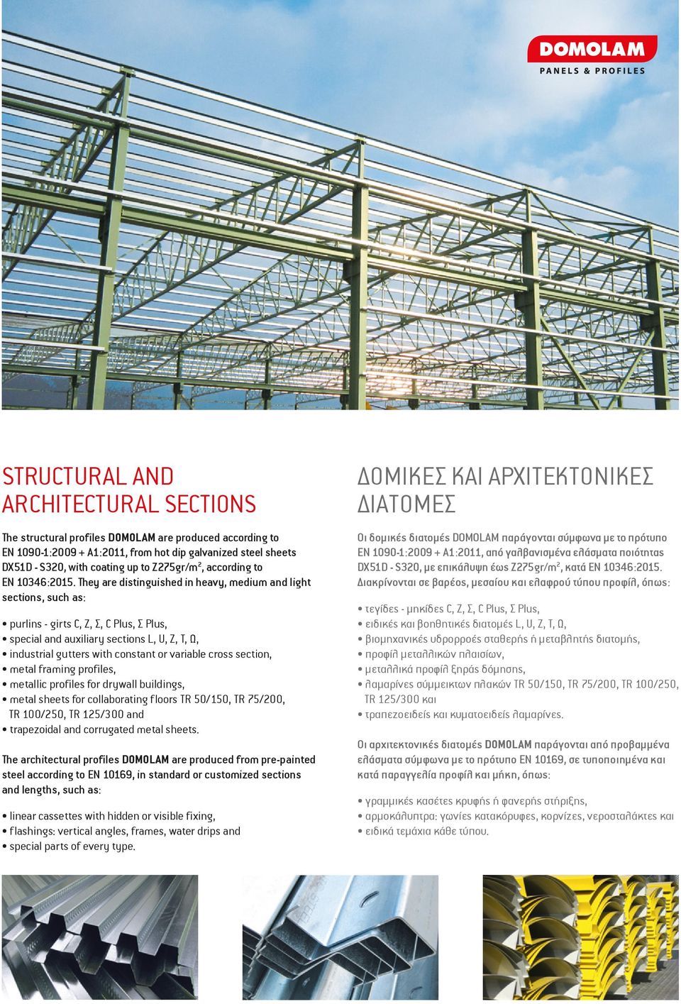 They are distinguished in heavy, medium and light sections, such as: purlins - girts C, Z, Σ, C Plus, Σ Plus, special and auxiliary sections L, U, Z, T, Ω, industrial gutters with constant or