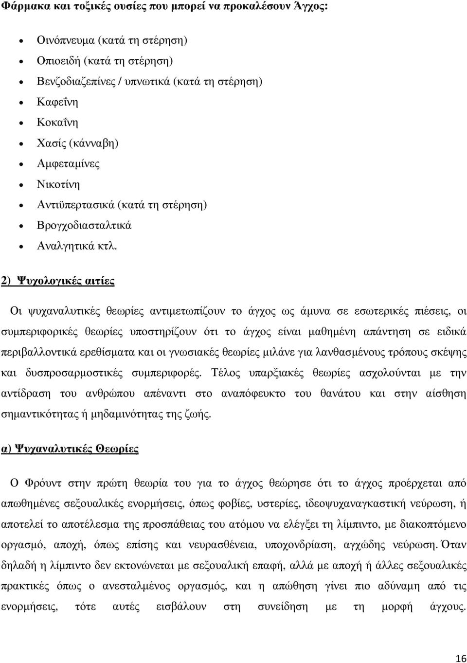 2) Ψυχολογικές αιτίες Οι ψυχαναλυτικές θεωρίες αντιµετωπίζουν το άγχος ως άµυνα σε εσωτερικές πιέσεις, οι συµπεριφορικές θεωρίες υποστηρίζουν ότι το άγχος είναι µαθηµένη απάντηση σε ειδικά