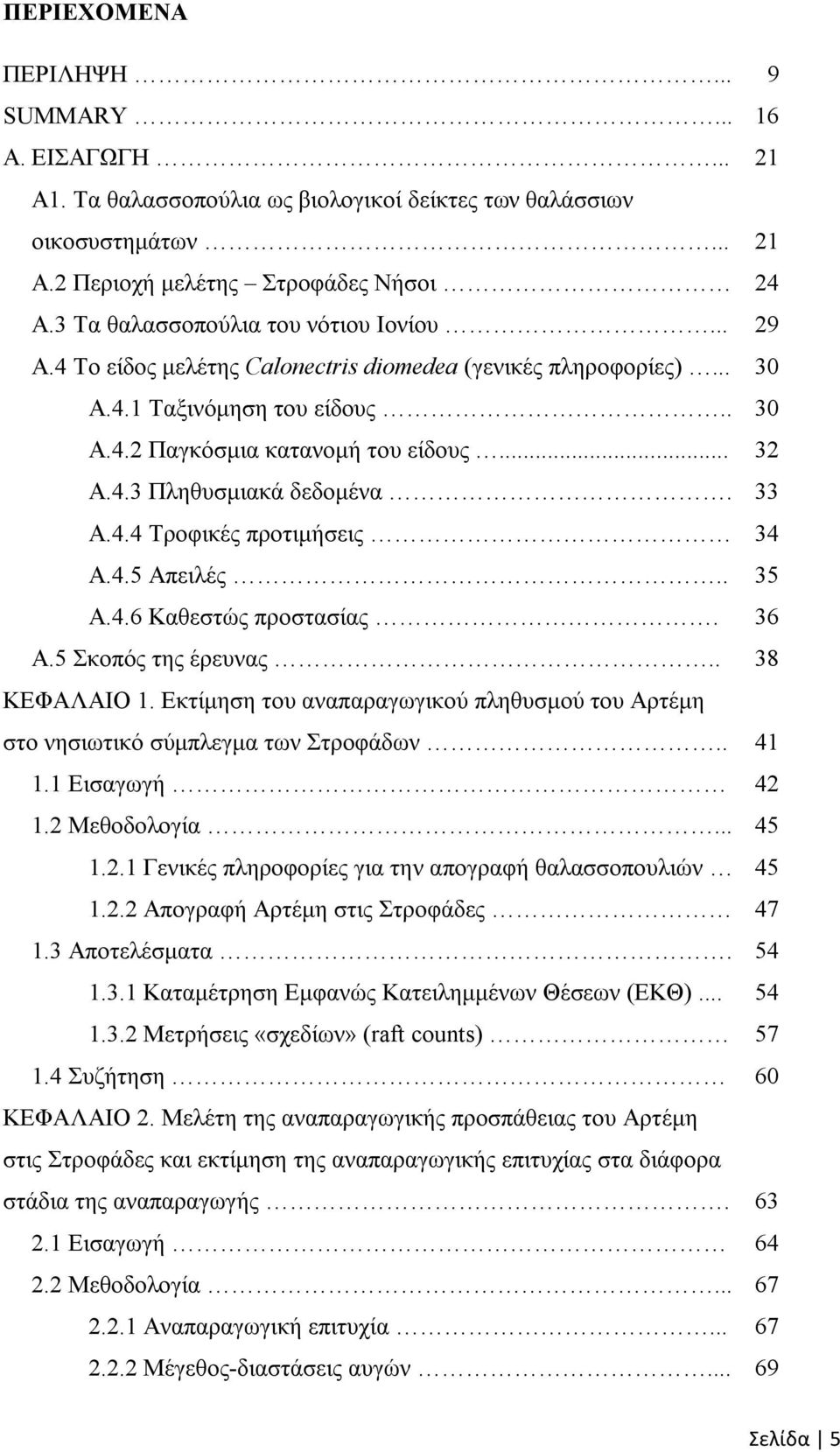 33 Α.4.4 Τροφικές προτιμήσεις 34 Α.4.5 Απειλές.. 35 Α.4.6 Καθεστώς προστασίας. 36 A.5 Σκοπός της έρευνας.. 38 KΕΦΑΛΑΙΟ 1.