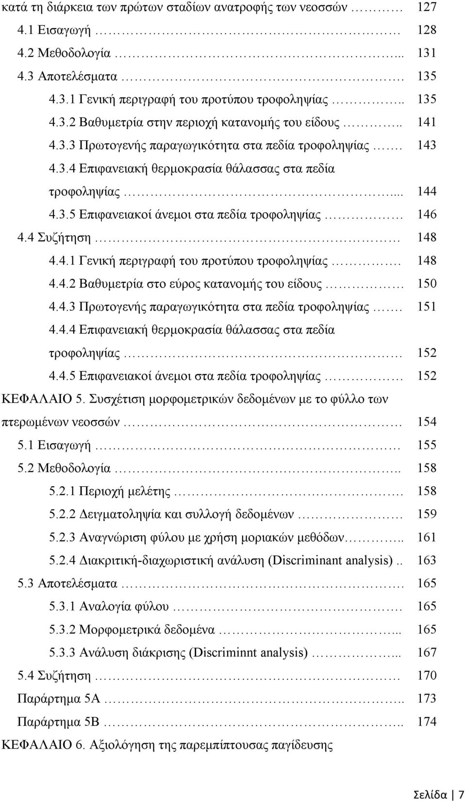 4 Συζήτηση 148 4.4.1 Γενική περιγραφή του προτύπου τροφοληψίας. 148 4.4.2 Βαθυμετρία στο εύρος κατανομής του είδους 150 4.4.3 Πρωτογενής παραγωγικότητα στα πεδία τροφοληψίας. 151 4.4.4 Επιφανειακή θερμοκρασία θάλασσας στα πεδία τροφοληψίας 152 4.