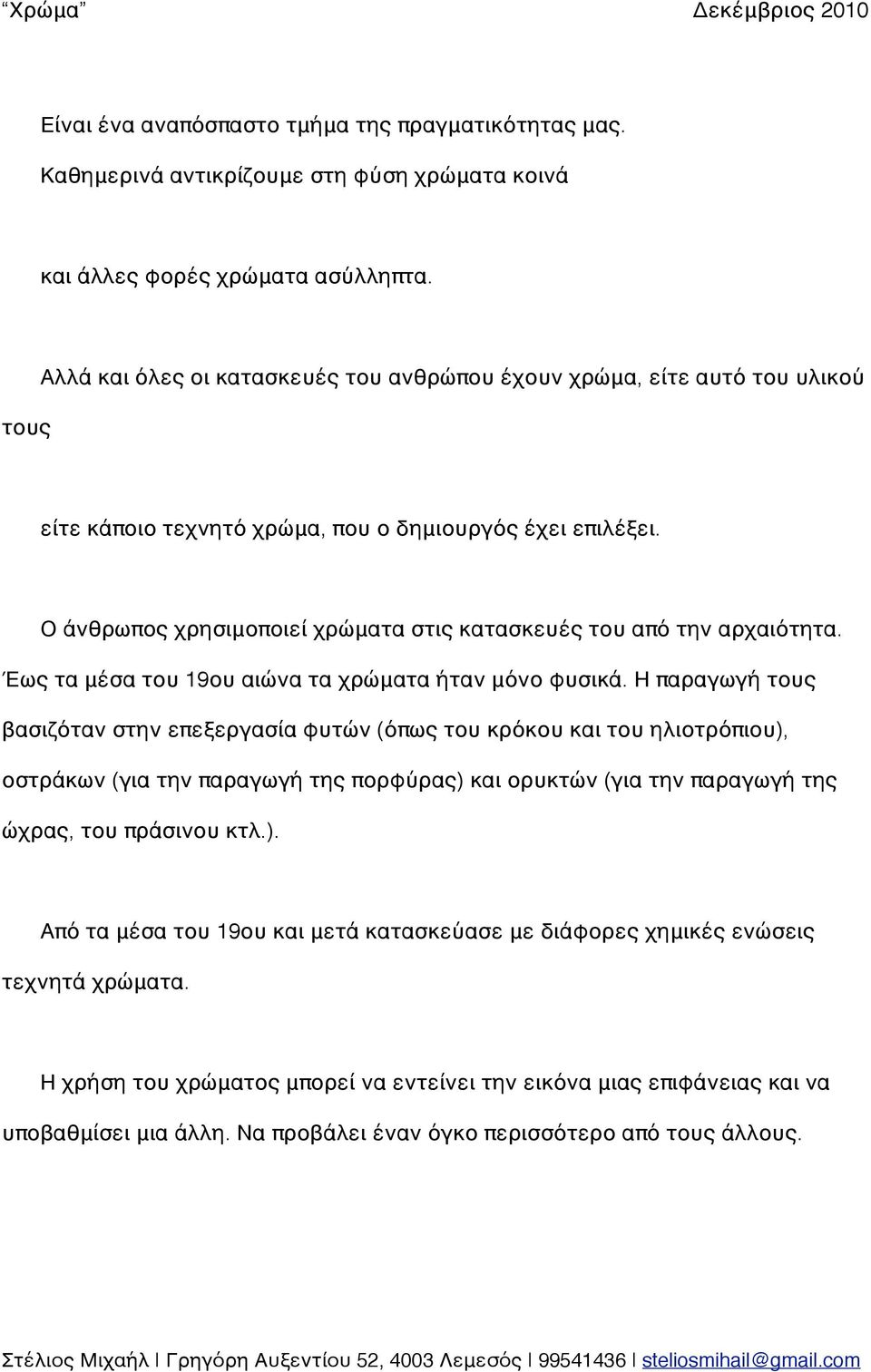 Ο άνθρωπος χρησιμοποιεί χρώματα στις κατασκευές του από την αρχαιότητα. Έως τα μέσα του 19ου αιώνα τα χρώματα ήταν μόνο φυσικά.