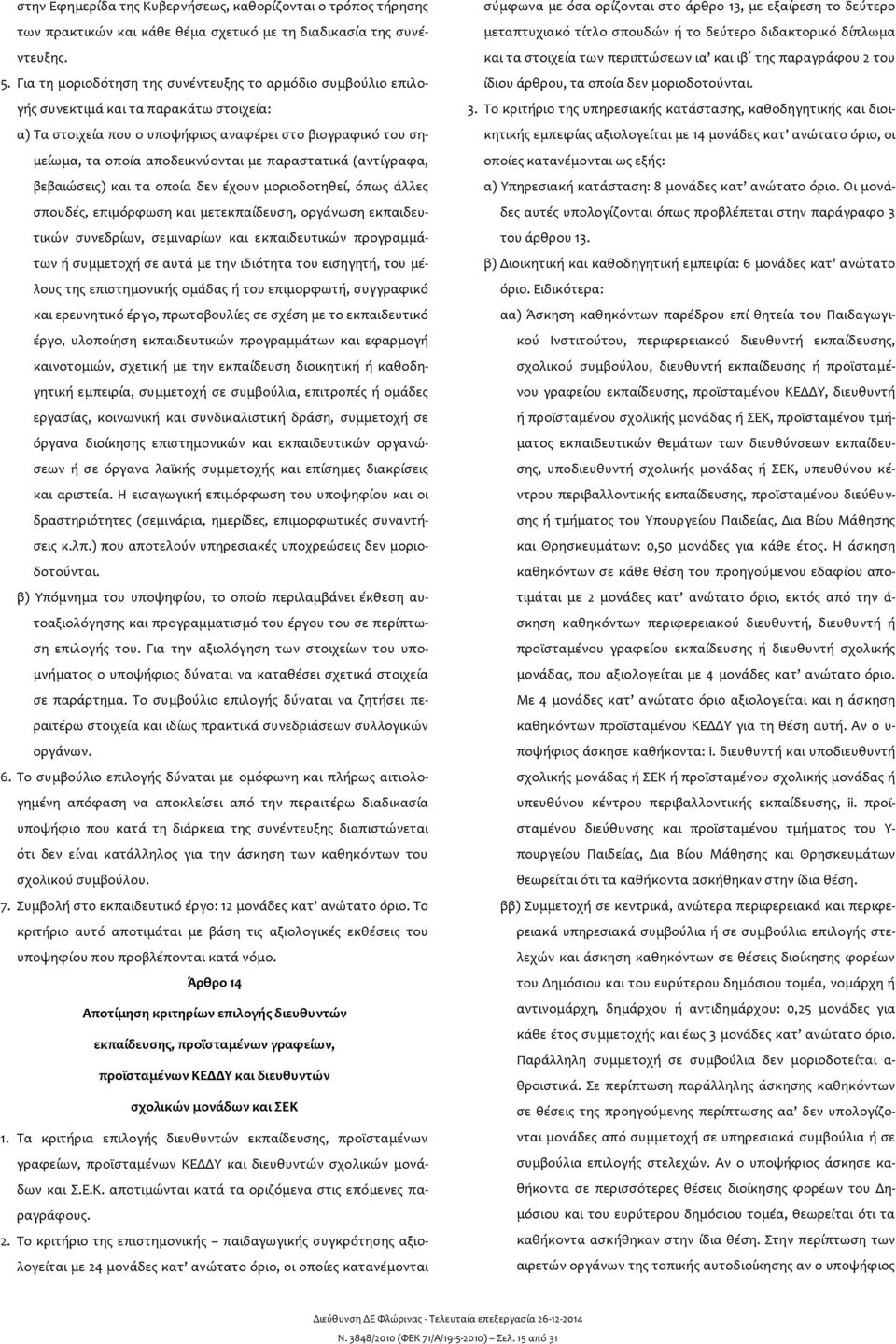 παραστατικά (αντίγραφα, βεβαιώσεις) και τα οποία δεν έχουν μοριοδοτηθεί, όπως άλλες σπουδές, επιμόρφωση και μετεκπαίδευση, οργάνωση εκπαιδευτικών συνεδρίων, σεμιναρίων και εκπαιδευτικών προγραμμάτων