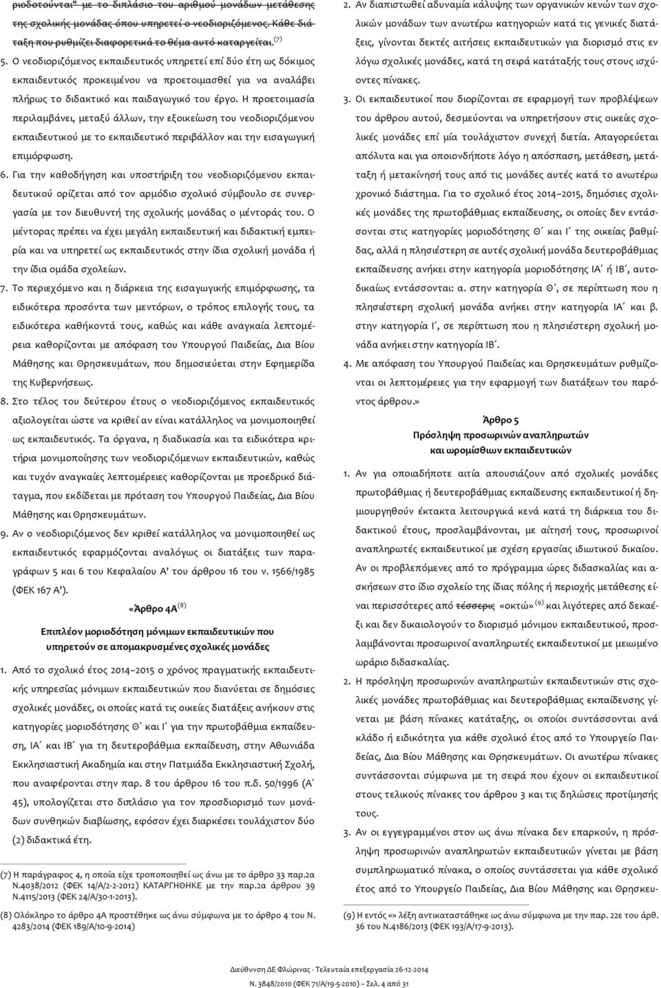 Η προετοιμασία περιλαμβάνει, μεταξύ άλλων, την εξοικείωση του νεοδιοριζόμενου εκπαιδευτικού με το εκπαιδευτικό περιβάλλον και την εισαγωγική επιμόρφωση. 6.