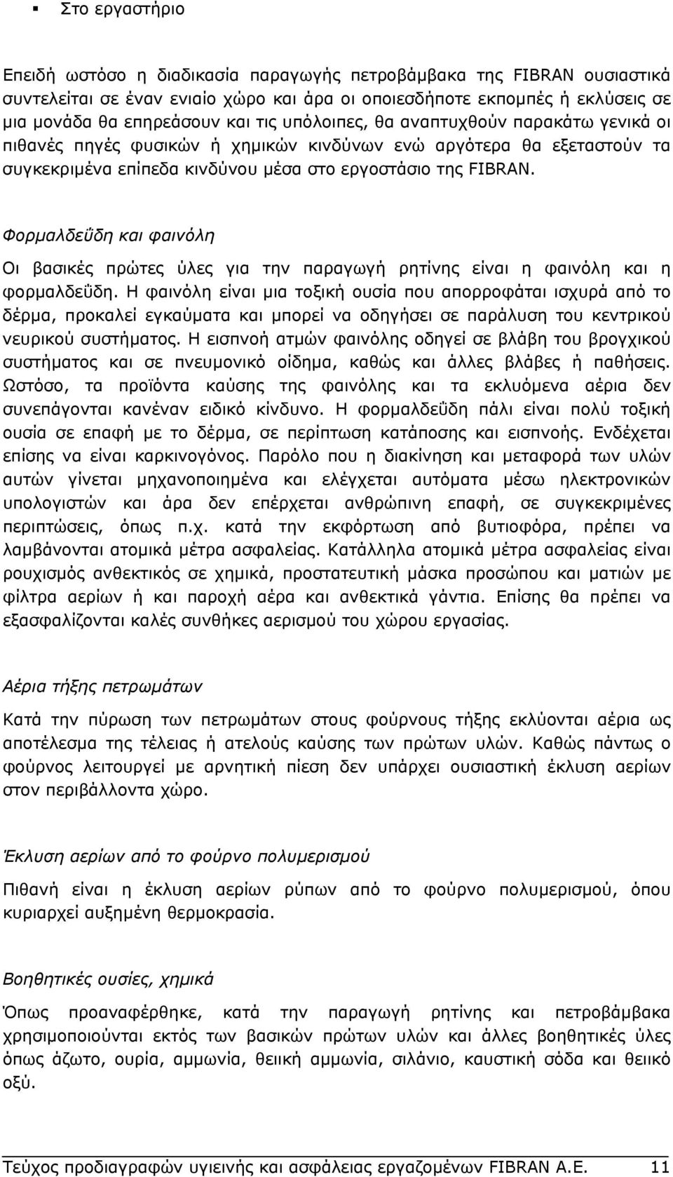 Φορµαλδεΰδη και φαινόλη Οι βασικές πρώτες ύλες για την παραγωγή ρητίνης είναι η φαινόλη και η φορµαλδεΰδη.