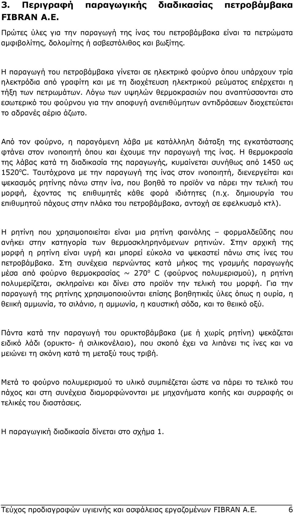 Λόγω των υψηλών θερµοκρασιών που αναπτύσσονται στο εσωτερικό του φούρνου για την αποφυγή ανεπιθύµητων αντιδράσεων διοχετεύεται το αδρανές αέριο άζωτο.