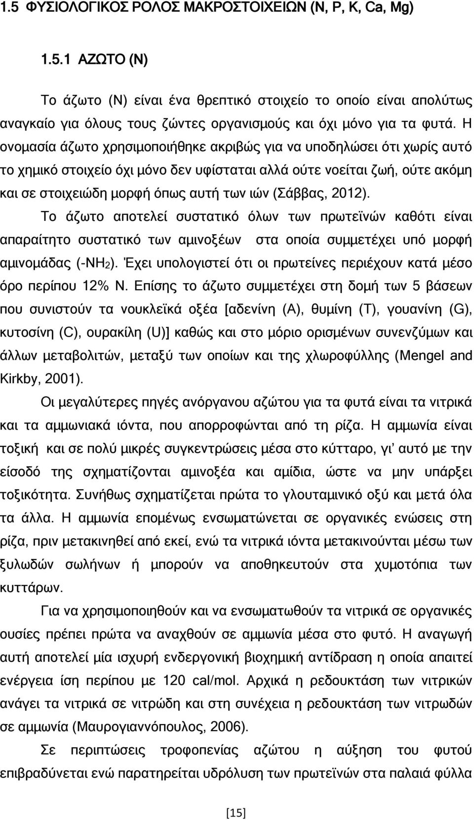 (Σάββας, 2012). Το άζωτο αποτελεί συστατικό όλων των πρωτεϊνών καθότι είναι απαραίτητο συστατικό των αμινοξέων στα οποία συμμετέχει υπό μορφή αμινομάδας (-ΝΗ2).