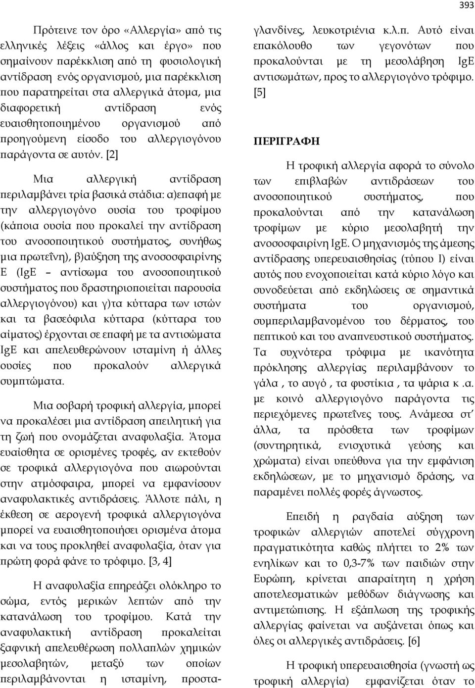 [2] Μια αλλεργική αντίδραση περιλαμβάνει τρία βασικά στάδια: α)επαφή με την αλλεργιογόνο ουσία του τροφίμου (κάποια ουσία που προκαλεί την αντίδραση του ανοσοποιητικού συστήματος, συνήθως μια