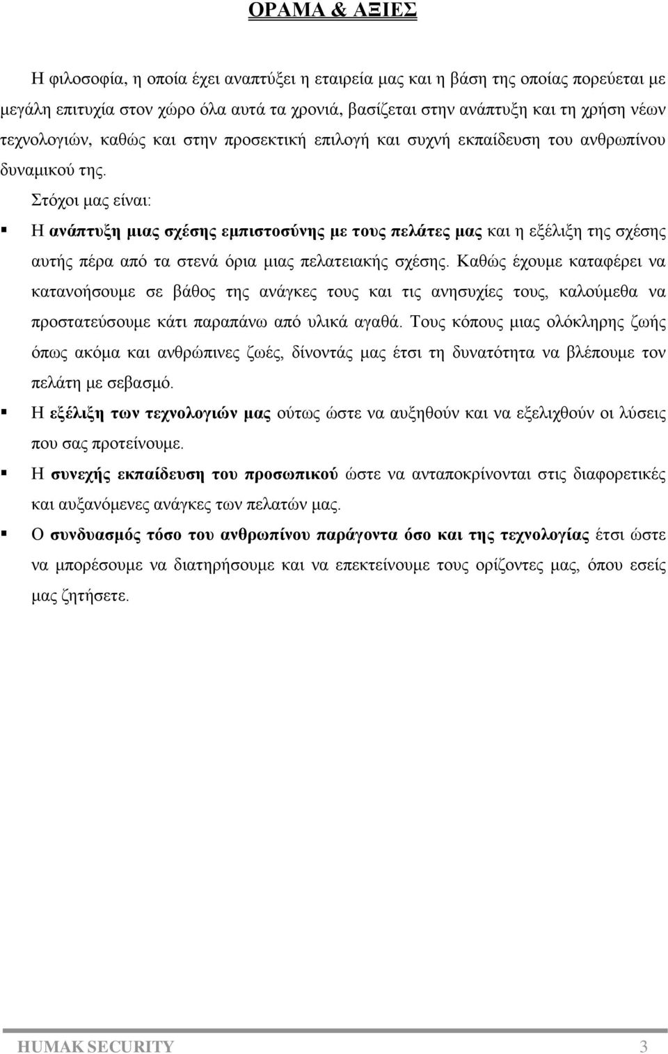 Στόχοι μας είναι: Η ανάπτυξη μιας σχέσης εμπιστοσύνης με τους πελάτες μας και η εξέλιξη της σχέσης αυτής πέρα από τα στενά όρια μιας πελατειακής σχέσης.