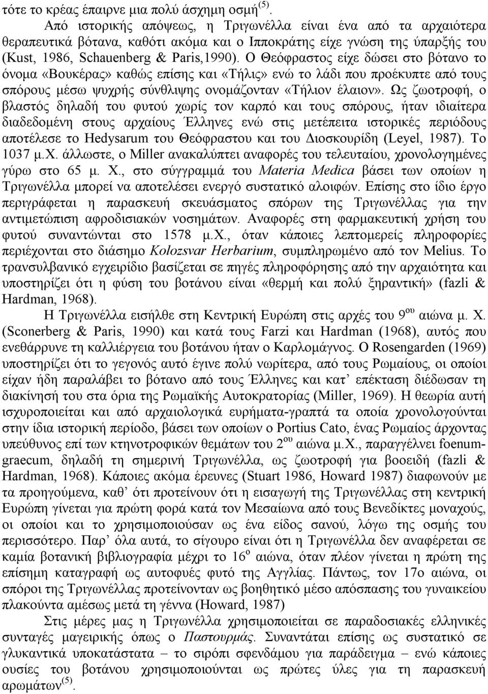 Ο Θεόφραστος είχε δώσει στο βότανο το όνομα «Βουκέρας» καθώς επίσης και «Τήλις» ενώ το λάδι που προέκυπτε από τους σπόρους μέσω ψυχρής σύνθλιψης ονομάζονταν «Τήλιον έλαιον».