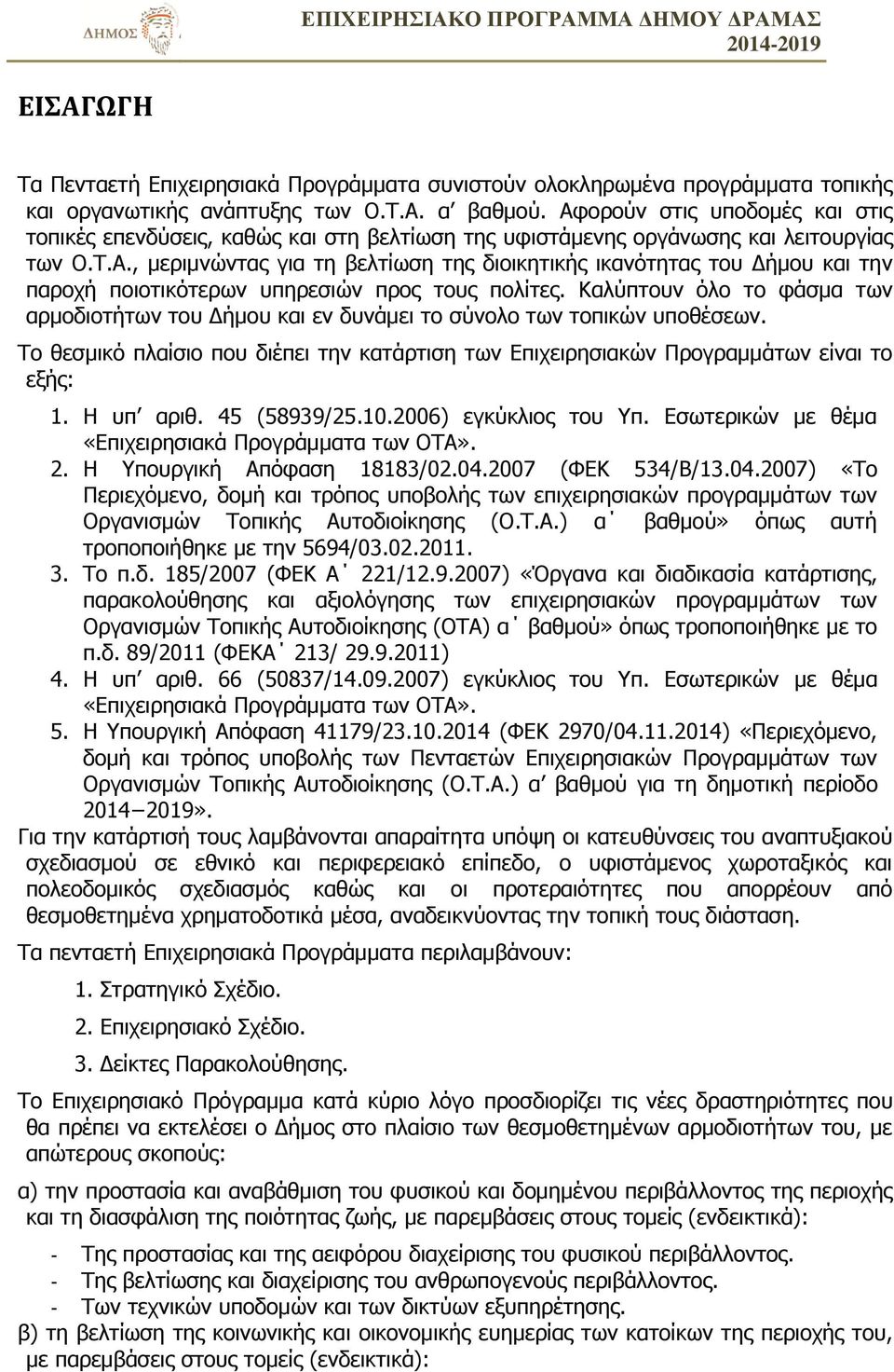 Καλύπτουν όλο το φάσμα των αρμοδιοτήτων του Δήμου και εν δυνάμει το σύνολο των τοπικών υποθέσεων. Το θεσμικό πλαίσιο που διέπει την κατάρτιση των Επιχειρησιακών Προγραμμάτων είναι το εξής: 1.