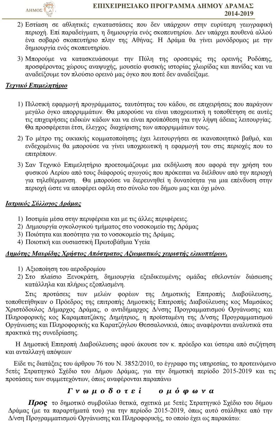 3) Μπορούμε να κατασκευάσουμε την Πύλη της οροσειράς της ορεινής Ροδόπης, προσφέροντας χώρους αναψυχής, μουσείο φυσικής ιστορίας χλωρίδας και πανίδας και να αναδείξουμε τον πλούσιο ορεινό μας όγκο