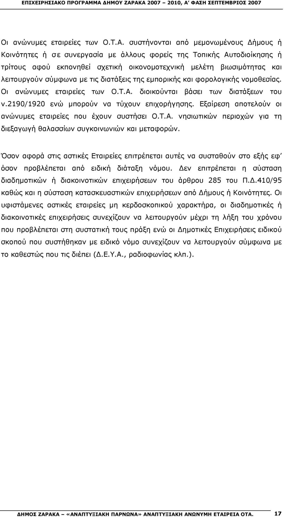 με τις διατάξεις της εμπορικής φορολογικής νομοθεσίας.  διοικούνται βάσει των διατάξεων του ν.219/192 ενώ μπορούν να τύχουν επιχορήγησης. Εξαίρεση αποτελούν οι ανώνυμες εταιρείες που έχουν συστήσει Ο.