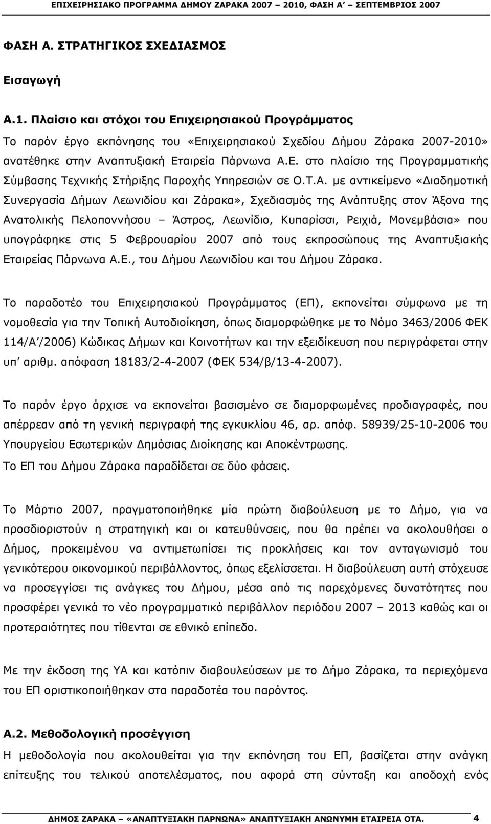 Πλαίσιο στόχοι του Επιχειρησιακού Προγράμματος Το παρόν έργο εκπόνησης του «Επιχειρησιακού Σχεδίου Δήμου Ζάρακα 2721» ανατέθηκε στην Αναπτυξιακή Εταιρεία Πάρνωνα Α.Ε. στο πλαίσιο της Προγραμματικής Σύμβασης Τεχνικής Στήριξης Παροχής Υπηρεσιών σε Ο.