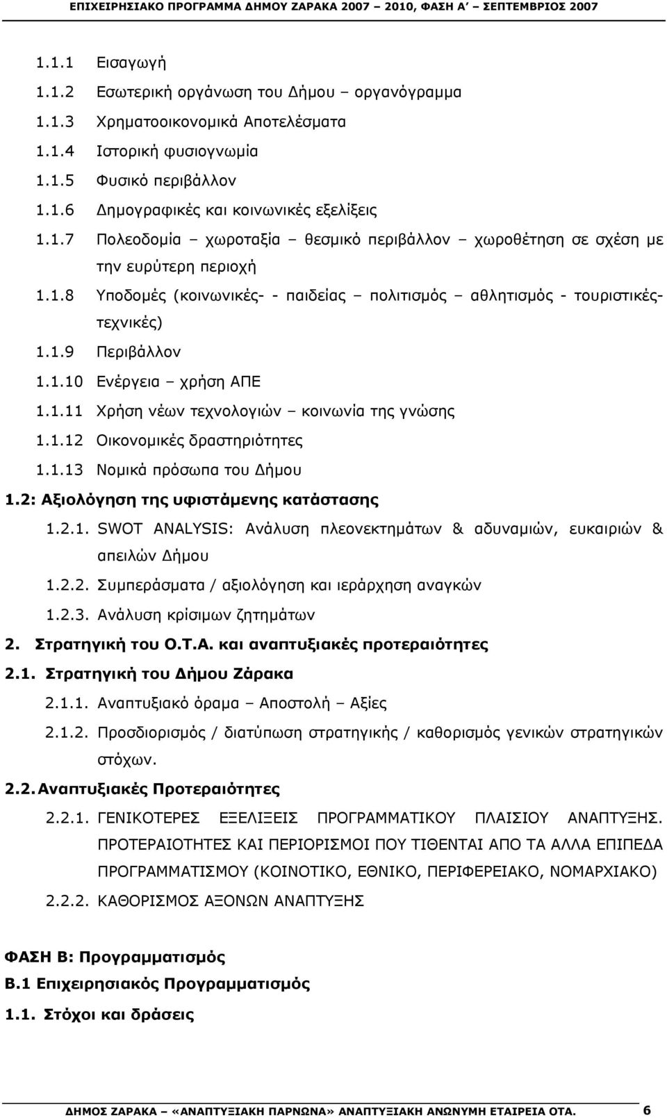 1.9 Περιβάλλον 1.1.1 Ενέργεια χρήση ΑΠΕ 1.1.11 Χρήση νέων τεχνολογιών κοινωνία της γνώσης 1.1.12 Οικονομικές δραστηριότητες 1.1.13 Νομικά πρόσωπα του Δήμου 1.