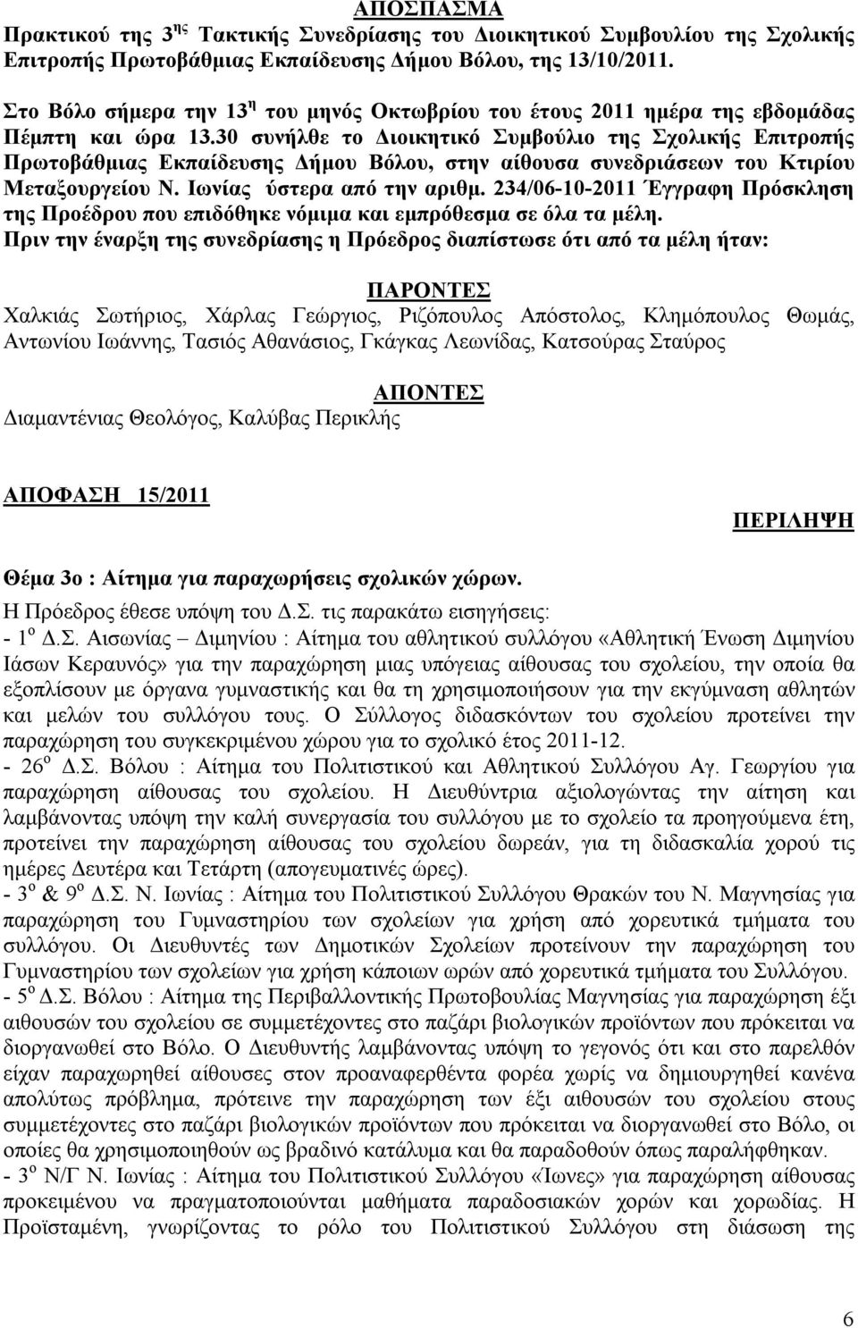 30 συνήλθε το Διοικητικό Συμβούλιο της Σχολικής Επιτροπής Πρωτοβάθμιας Εκπαίδευσης Δήμου Βόλου, στην αίθουσα συνεδριάσεων του Κτιρίου Μεταξουργείου Ν. Ιωνίας ύστερα από την αριθμ.