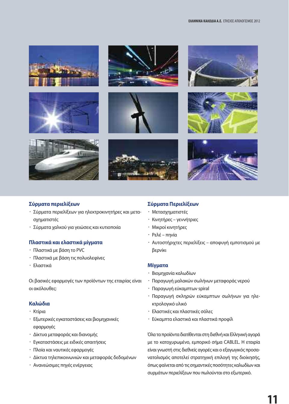εφαρμογές Δίκτυα μεταφοράς και διανομής Εγκαταστάσεις με ειδικές απαιτήσεις Πλοία και ναυτικές εφαρμογές Δίκτυα τηλεπικοινωνιών και μεταφοράς δεδομένων Ανανεώσιμες πηγές ενέργειας Σύρματα Περιελίξεων