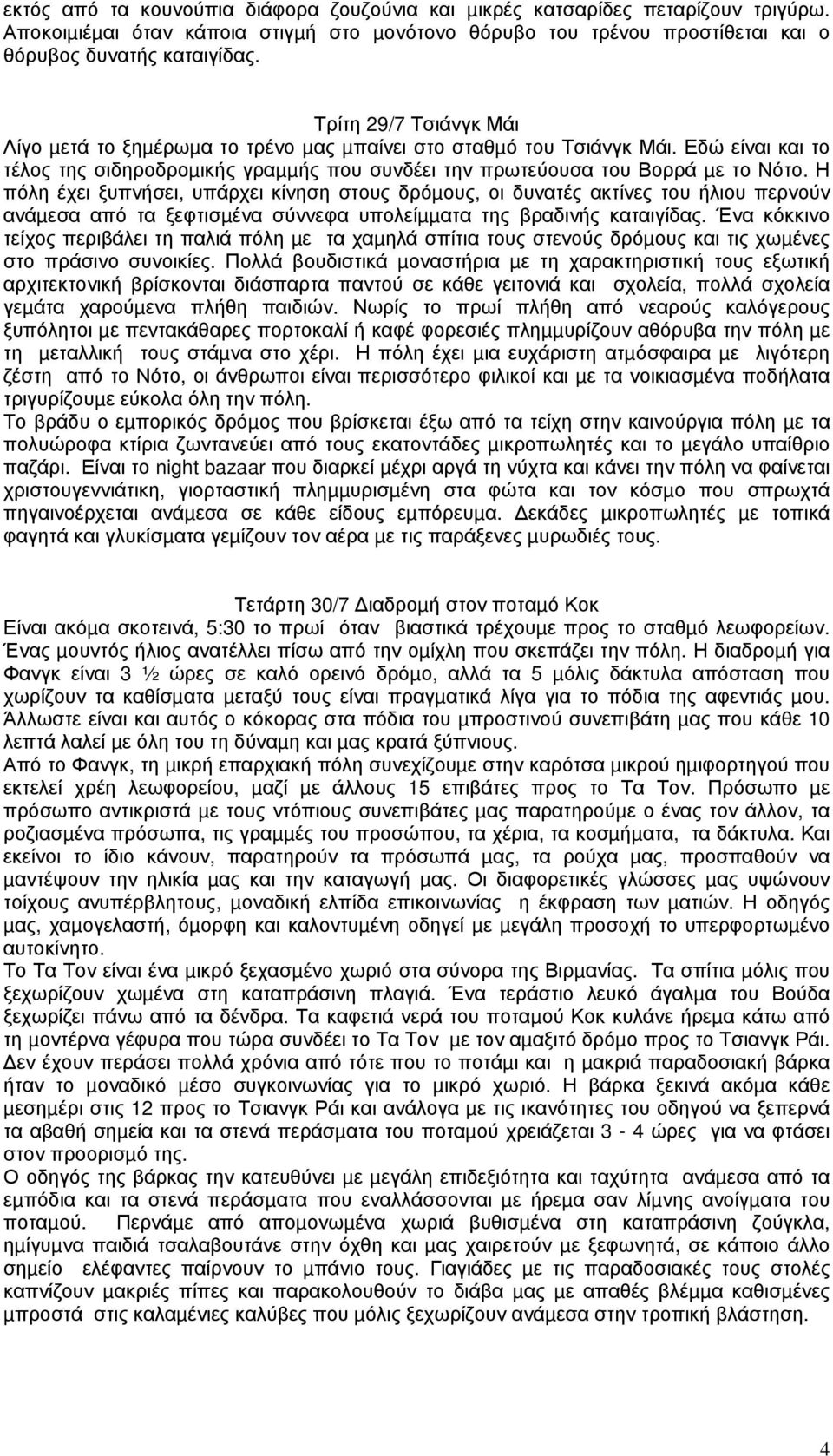 Η πόλη έχει ξυπνήσει, υπάρχει κίνηση στους δρόµους, οι δυνατές ακτίνες του ήλιου περνούν ανάµεσα από τα ξεφτισµένα σύννεφα υπολείµµατα της βραδινής καταιγίδας.