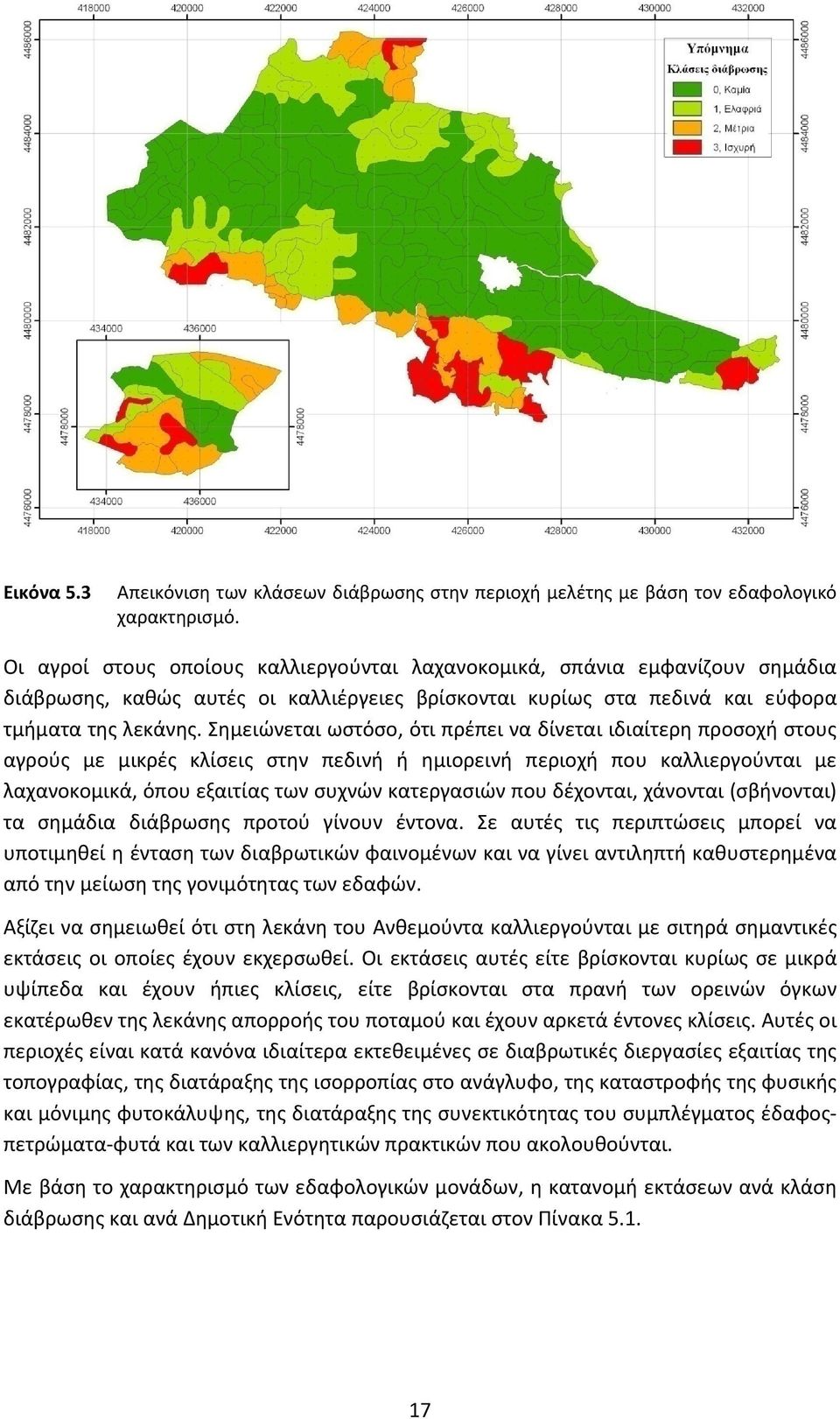 Σημειώνεται ωστόσο, ότι πρέπει να δίνεται ιδιαίτερη προσοχή στους αγρούς με μικρές κλίσεις στην πεδινή ή ημιορεινή περιοχή που καλλιεργούνται με λαχανοκομικά, όπου εξαιτίας των συχνών κατεργασιών που