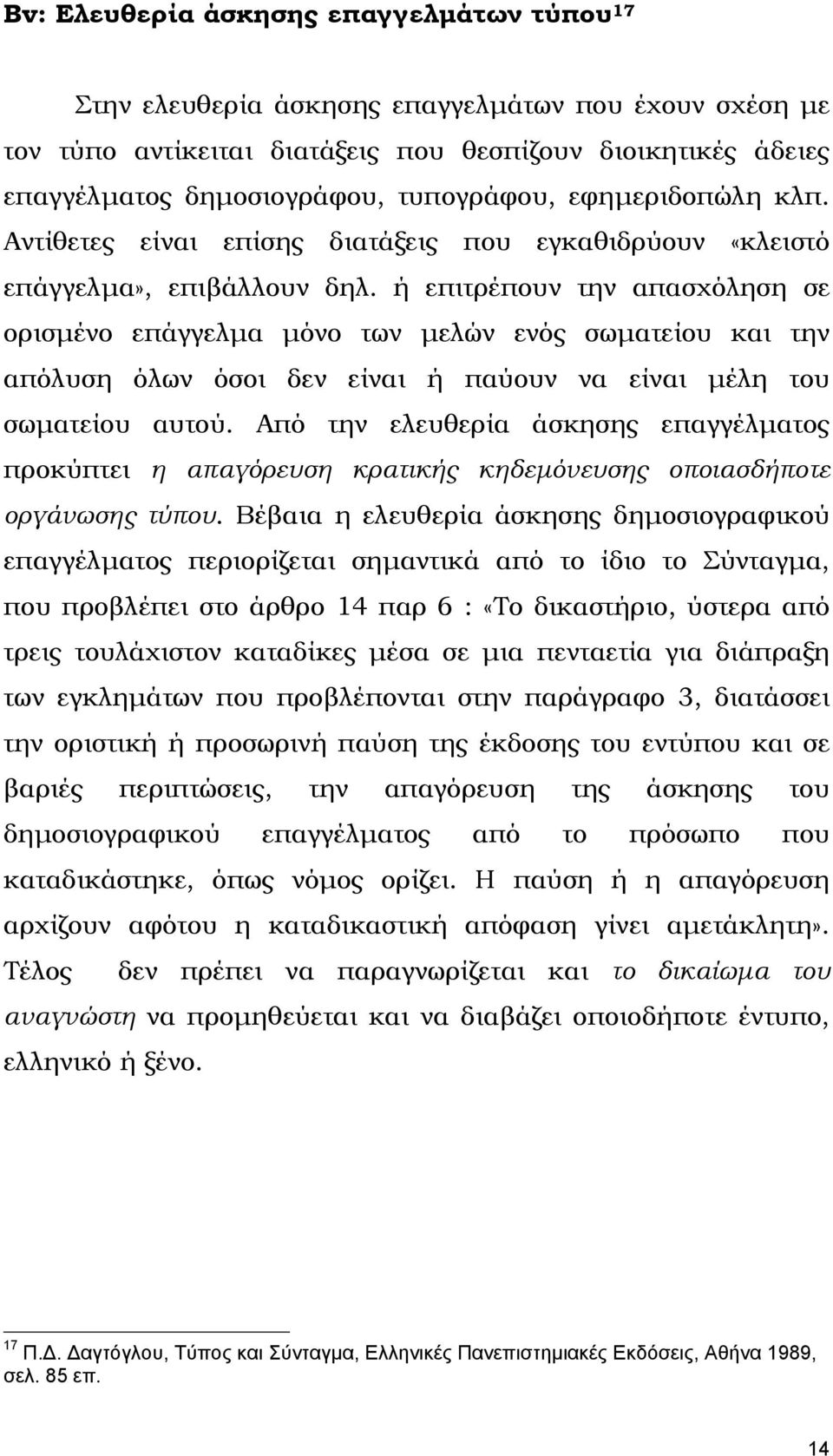 ή επιτρέπουν την απασχόληση σε ορισµένο επάγγελµα µόνο των µελών ενός σωµατείου και την απόλυση όλων όσοι δεν είναι ή παύουν να είναι µέλη του σωµατείου αυτού.