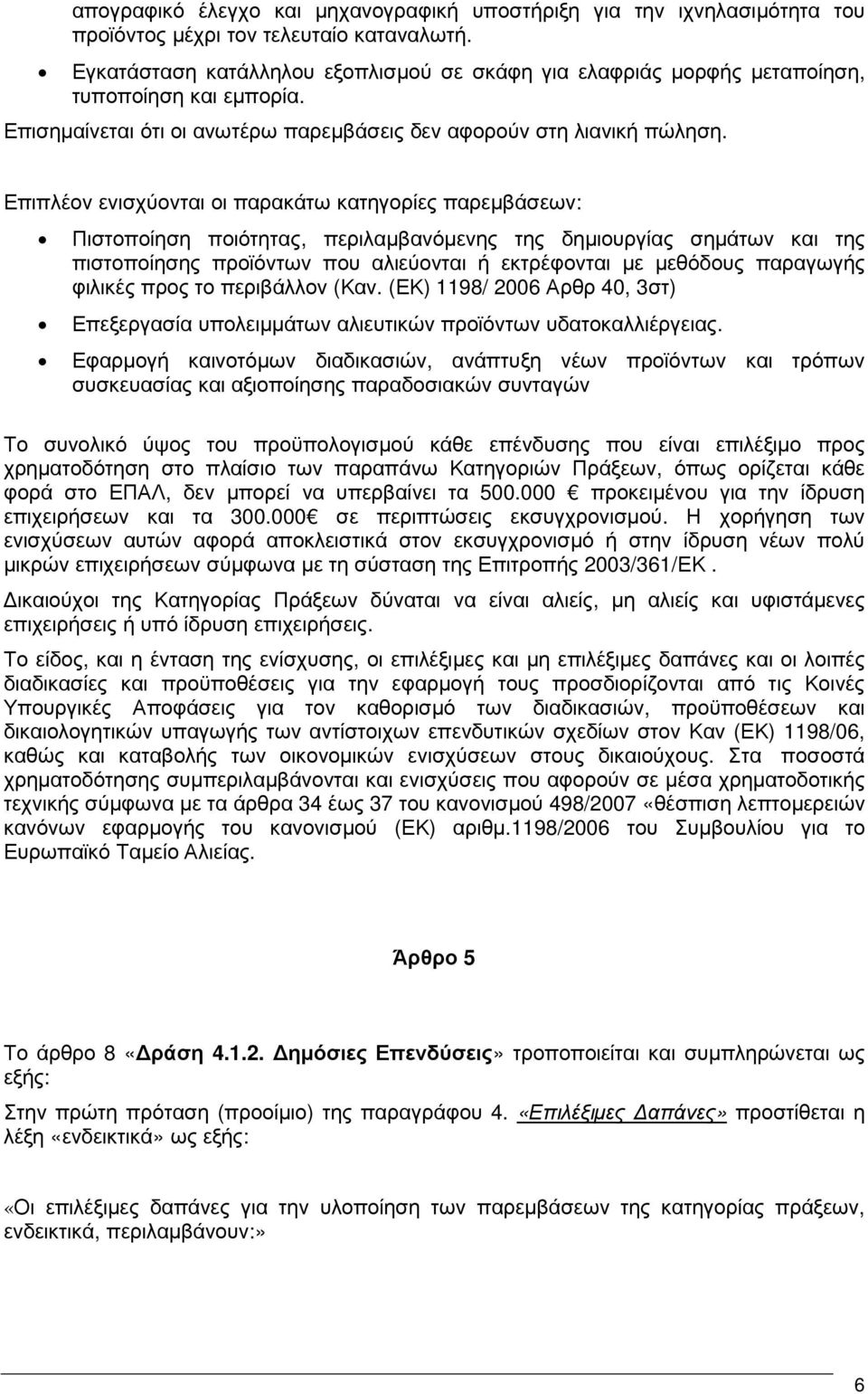 Επιπλέον ενισχύονται οι παρακάτω κατηγορίες παρεµβάσεων: Πιστοποίηση ποιότητας, περιλαµβανόµενης της δηµιουργίας σηµάτων και της πιστοποίησης προϊόντων που αλιεύονται ή εκτρέφονται µε µεθόδους