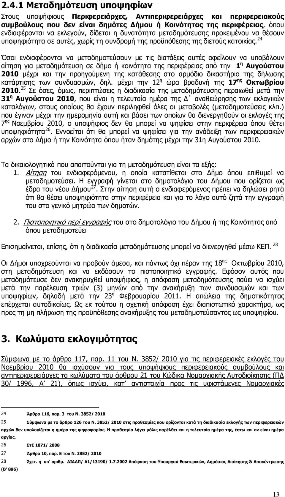 24 Όσοι ενδιαφέρονται να μεταδημοτεύσουν με τις διατάξεις αυτές οφείλουν να υποβάλουν αίτηση για μεταδημότευση σε δήμο ή κοινότητα της περιφέρειας από την 1 η Αυγούστου 2010 μέχρι και την προηγούμενη