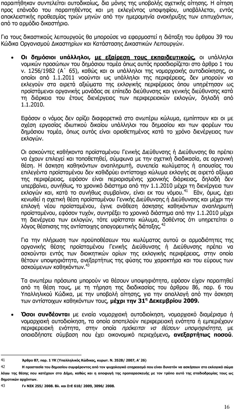 Για τους δικαστικούς λειτουργούς θα μπορούσε να εφαρμοστεί η διάταξη του άρθρου 39 του Κώδικα Οργανισμού Δικαστηρίων και Κατάστασης Δικαστικών Λειτουργών.